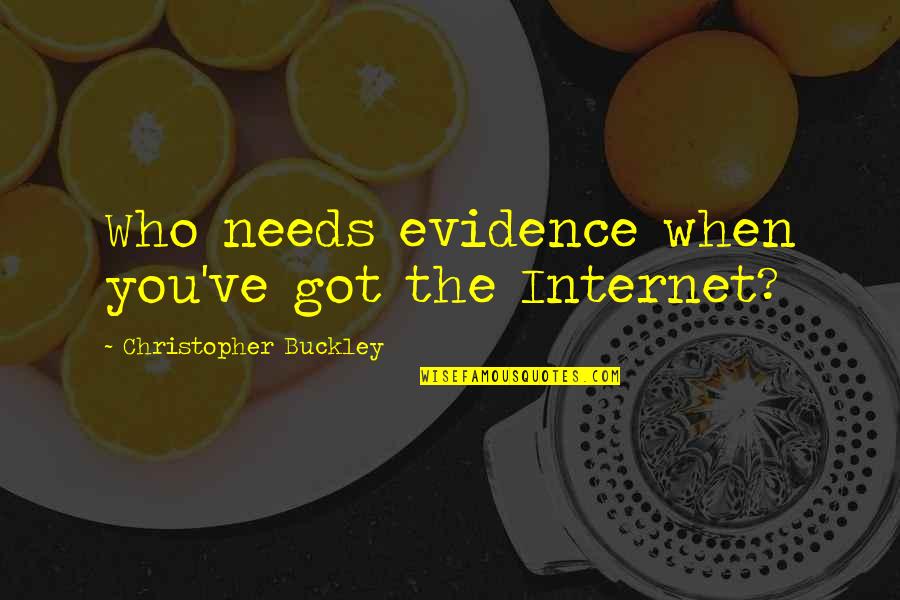 Wash Hogwallop Quotes By Christopher Buckley: Who needs evidence when you've got the Internet? Wash Hogwallop Quotes By Christopher Buckley: Who needs evidence when you've got the Internet?