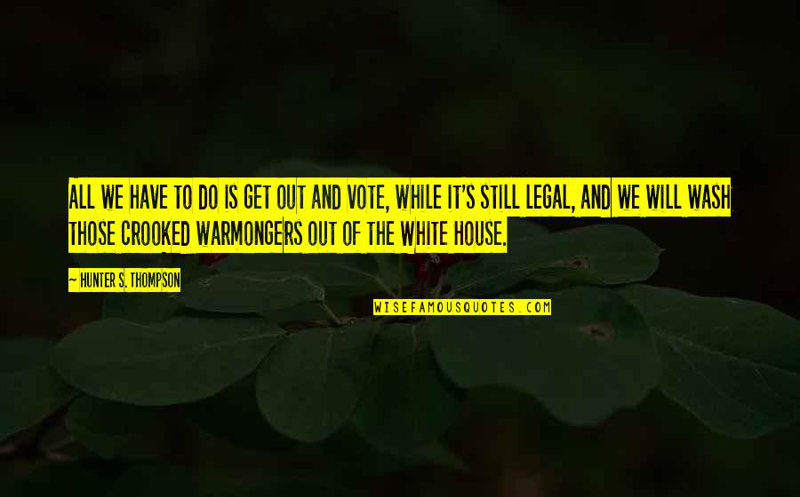 Wash House Quotes By Hunter S. Thompson: All we have to do is get out