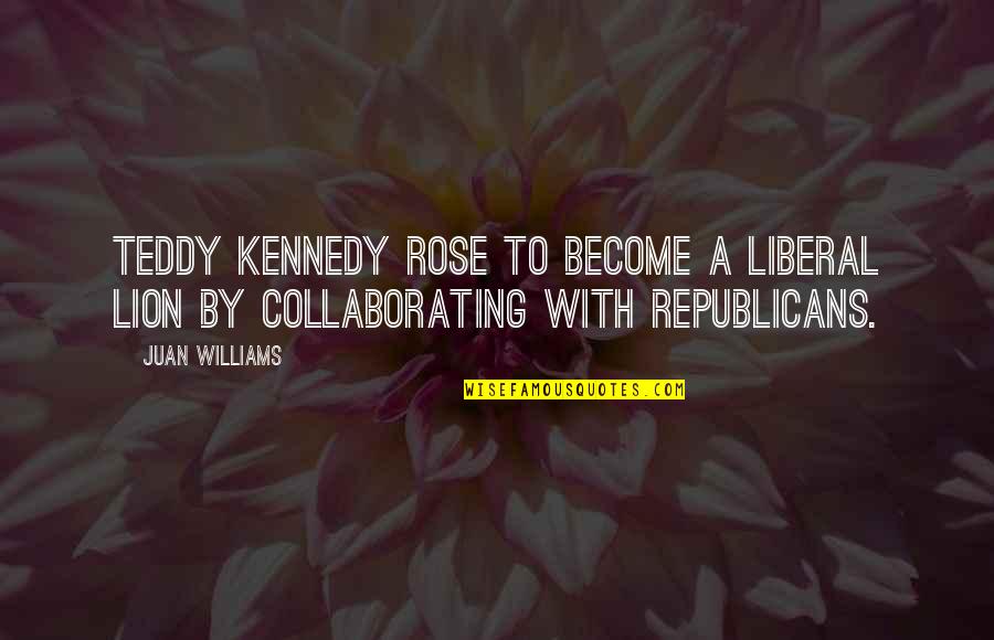 Wash House Quotes By Juan Williams: Teddy Kennedy rose to become a liberal lion