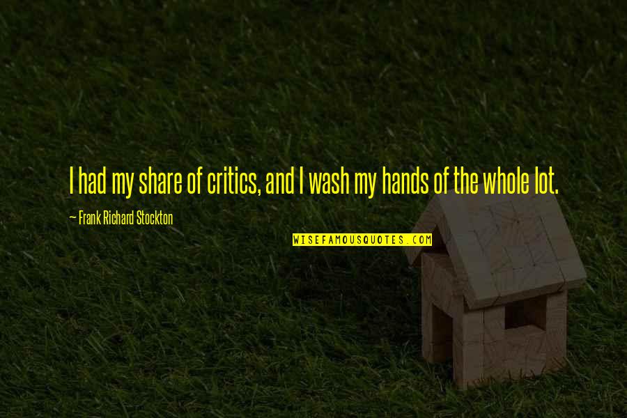 Wash My Hands Of You Quotes By Frank Richard Stockton: I had my share of critics, and I