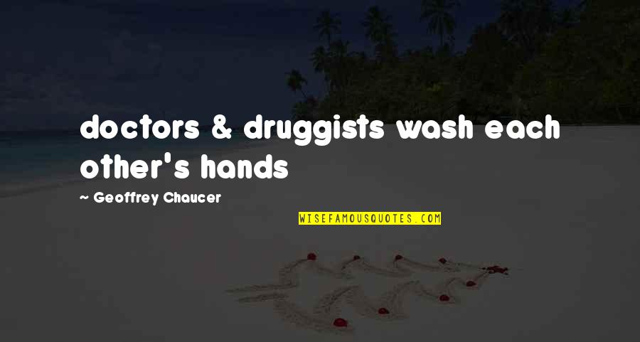 Wash My Hands Of You Quotes By Geoffrey Chaucer: doctors & druggists wash each other's hands
