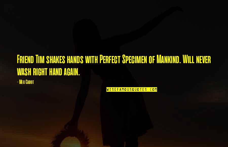 Wash My Hands Of You Quotes By Meg Cabot: Friend Tim shakes hands with Perfect Specimen of