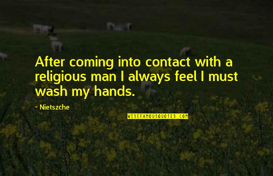 Wash My Hands Of You Quotes By Nietszche: After coming into contact with a religious man