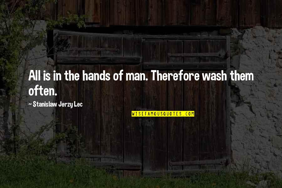Wash My Hands Of You Quotes By Stanislaw Jerzy Lec: All is in the hands of man. Therefore
