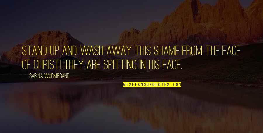 Wash Your Face Quotes By Sabina Wurmbrand: Stand up and wash away this shame from