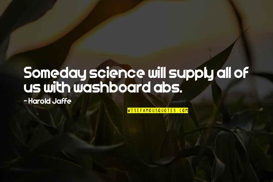 Washboard Quotes By Harold Jaffe: Someday science will supply all of us with
