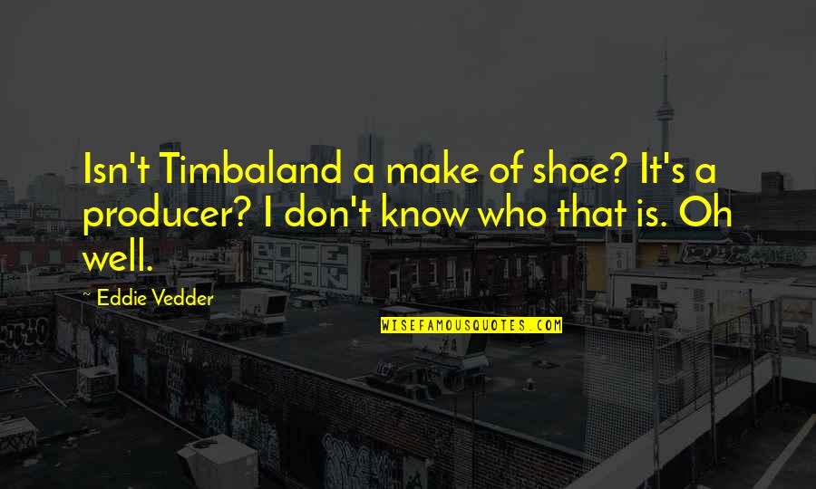 Washbourne Court Quotes By Eddie Vedder: Isn't Timbaland a make of shoe? It's a