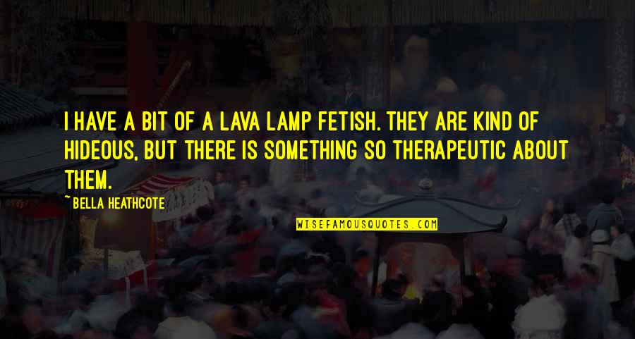 Washbrook Flowise Quotes By Bella Heathcote: I have a bit of a lava lamp Washbrook Flowise Quotes By Bella Heathcote: I have a bit of a lava lamp