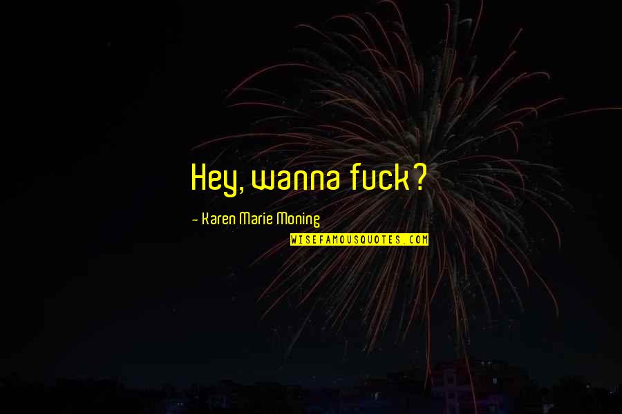 Washburne Quotes By Karen Marie Moning: Hey, wanna fuck?