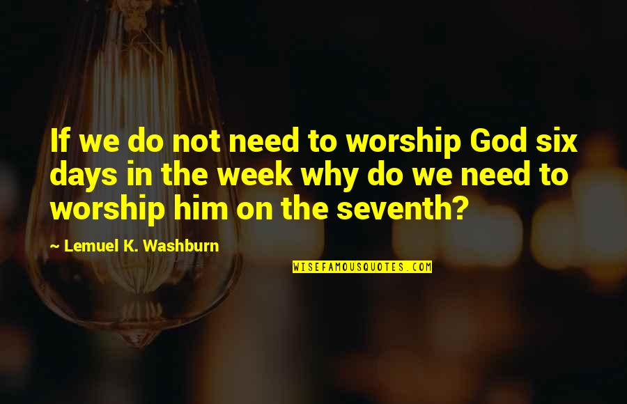 Washburn's Quotes By Lemuel K. Washburn: If we do not need to worship God
