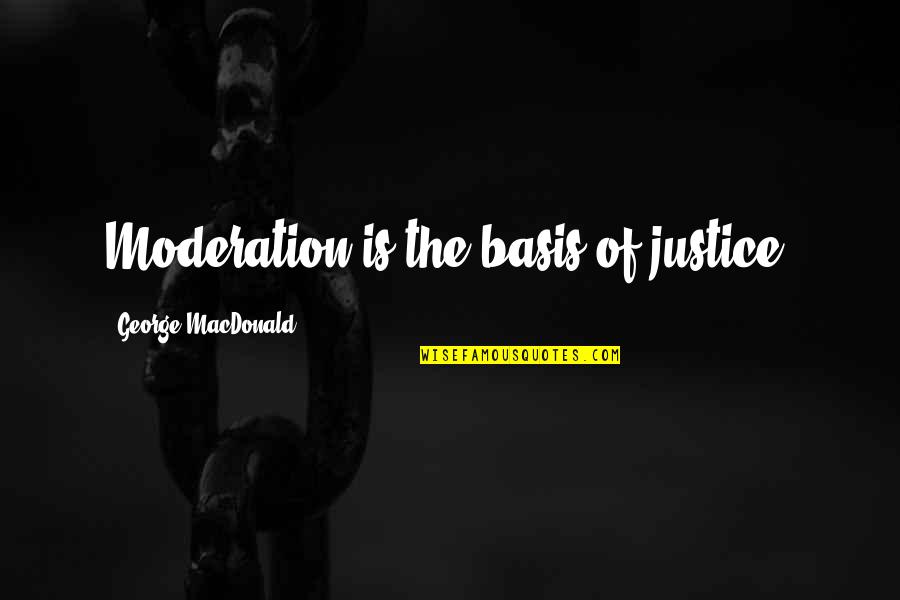 Washcloths Quotes By George MacDonald: Moderation is the basis of justice.