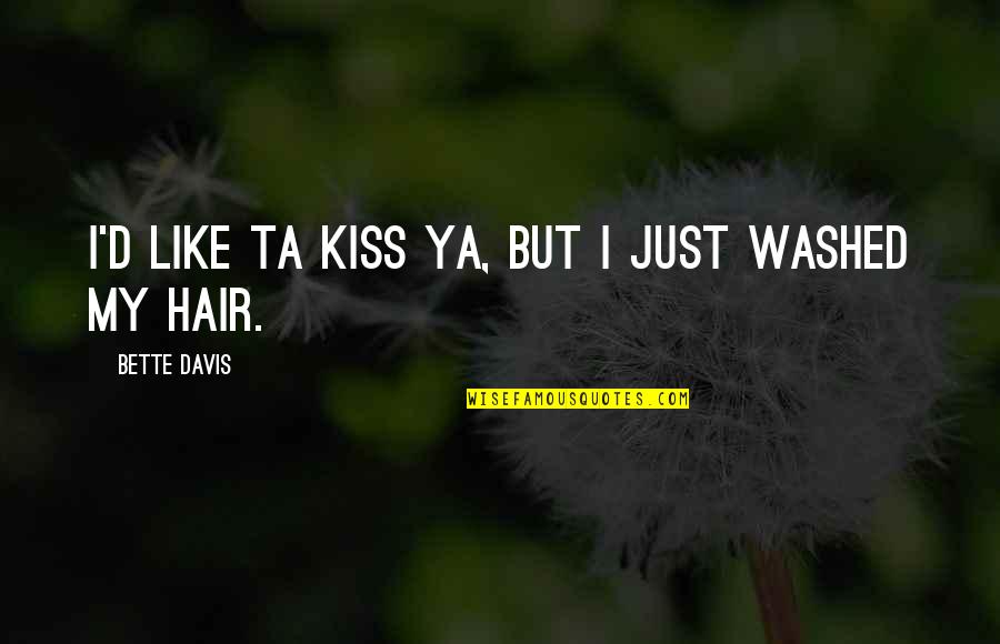 Washed Hair Quotes By Bette Davis: I'd like ta kiss ya, but I just