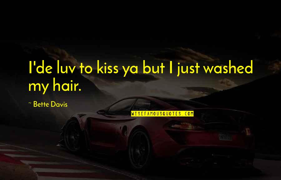 Washed Hair Quotes By Bette Davis: I'de luv to kiss ya but I just