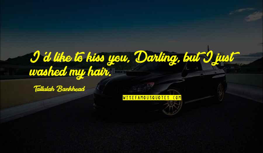 Washed Hair Quotes By Tallulah Bankhead: I'd like to kiss you, Darling, but I