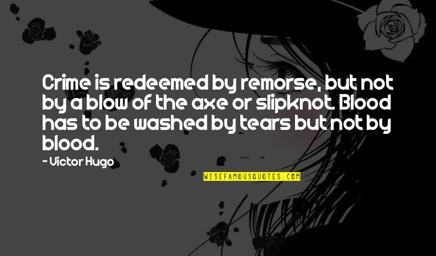 Washed In The Blood Quotes By Victor Hugo: Crime is redeemed by remorse, but not by Washed In The Blood Quotes By Victor Hugo: Crime is redeemed by remorse, but not by