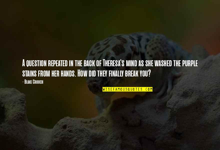 Washed My Hands Quotes By Blake Crouch: A question repeated in the back of Theresa's Washed My Hands Quotes By Blake Crouch: A question repeated in the back of Theresa's