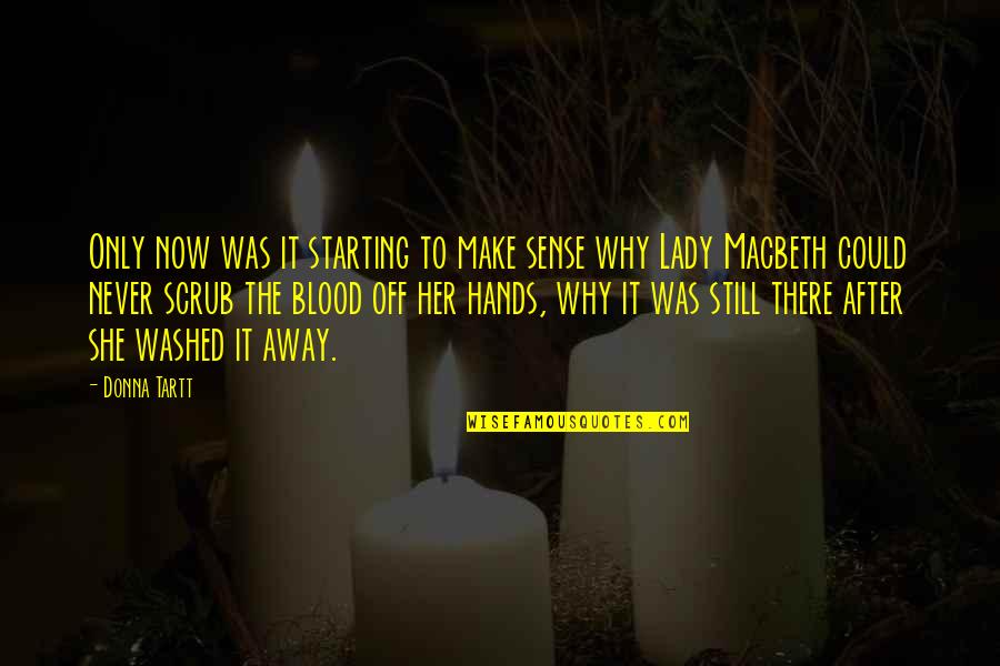 Washed My Hands Quotes By Donna Tartt: Only now was it starting to make sense Washed My Hands Quotes By Donna Tartt: Only now was it starting to make sense
