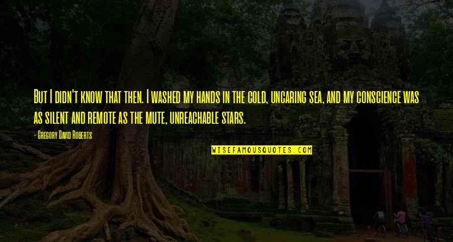 Washed My Hands Quotes By Gregory David Roberts: But I didn't know that then. I washed Washed My Hands Quotes By Gregory David Roberts: But I didn't know that then. I washed