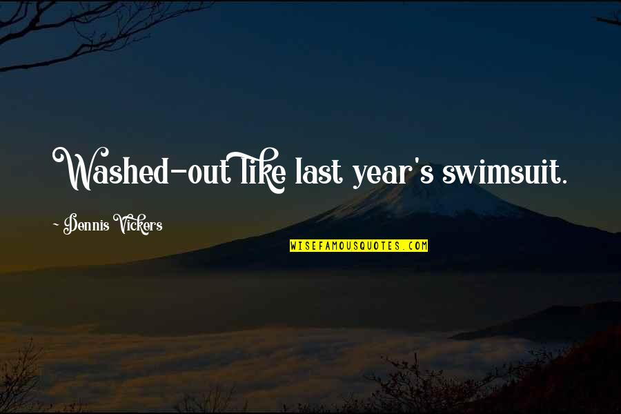 Washed Out Quotes By Dennis Vickers: Washed-out like last year's swimsuit.