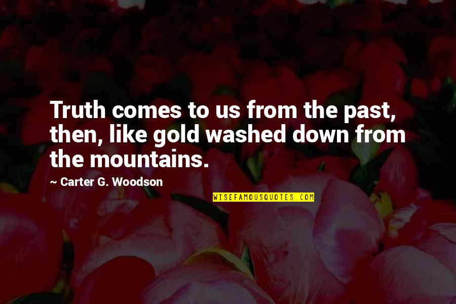 Washed Quotes By Carter G. Woodson: Truth comes to us from the past, then,