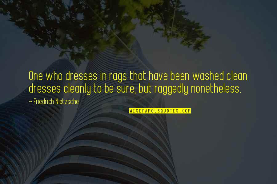 Washed Quotes By Friedrich Nietzsche: One who dresses in rags that have been