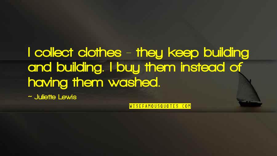 Washed Quotes By Juliette Lewis: I collect clothes - they keep building and