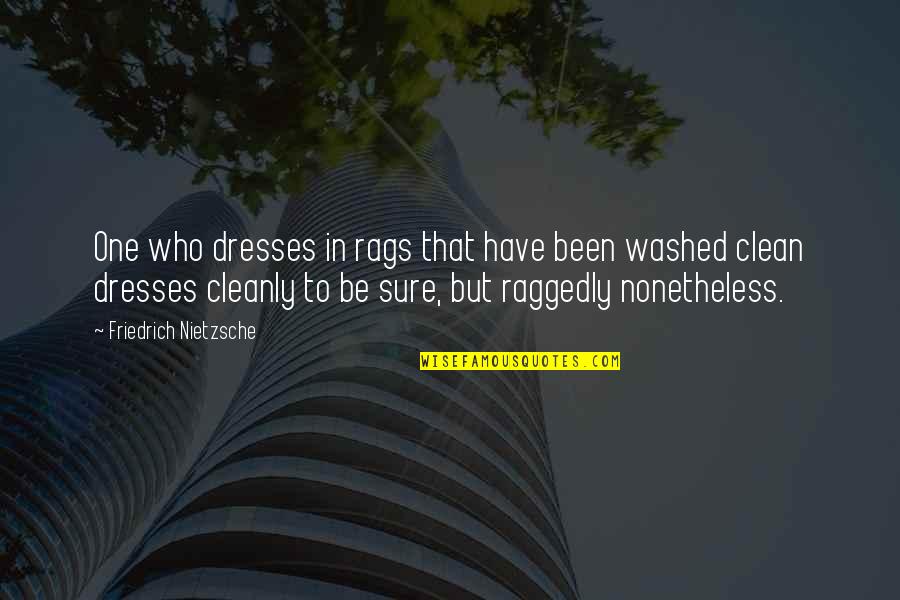 Washed Up Quotes By Friedrich Nietzsche: One who dresses in rags that have been