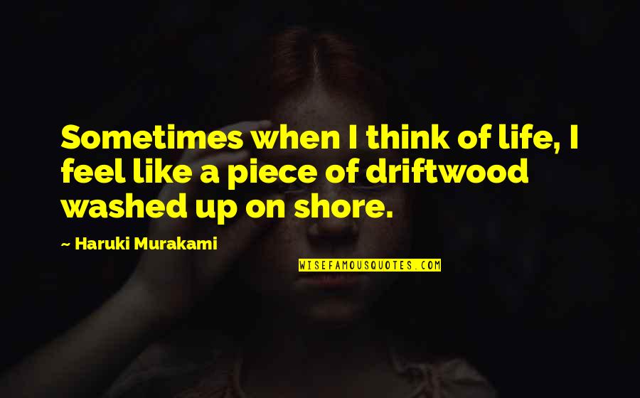 Washed Up Quotes By Haruki Murakami: Sometimes when I think of life, I feel