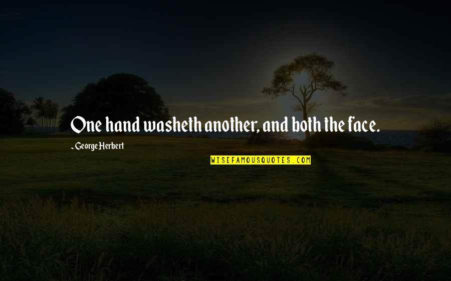 Washeth Quotes By George Herbert: One hand washeth another, and both the face. Washeth Quotes By George Herbert: One hand washeth another, and both the face.