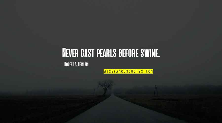 Washeth Quotes By Robert A. Heinlein: Never cast pearls before swine. Washeth Quotes By Robert A. Heinlein: Never cast pearls before swine.
