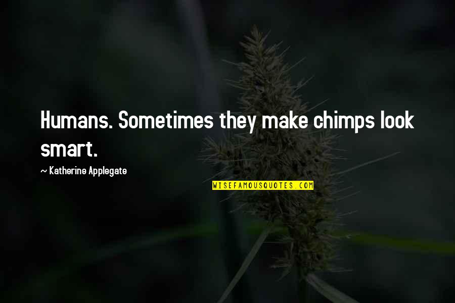 Washi Quotes By Katherine Applegate: Humans. Sometimes they make chimps look smart.