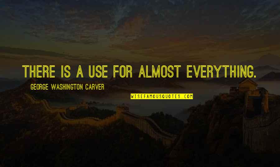 Washington Carver Quotes By George Washington Carver: There is a use for almost everything.
