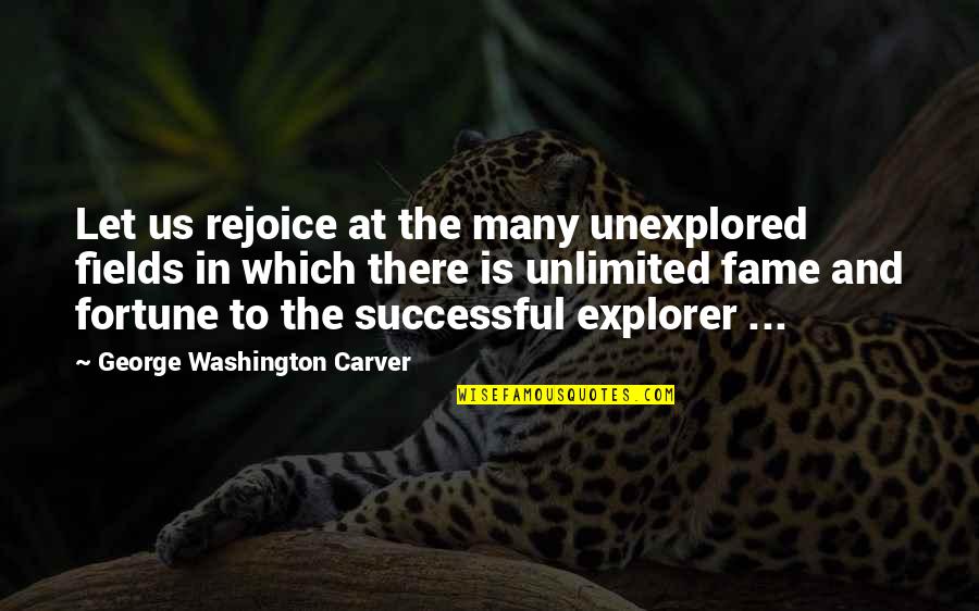 Washington Carver Quotes By George Washington Carver: Let us rejoice at the many unexplored fields