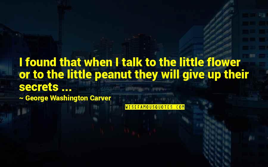 Washington Carver Quotes By George Washington Carver: I found that when I talk to the