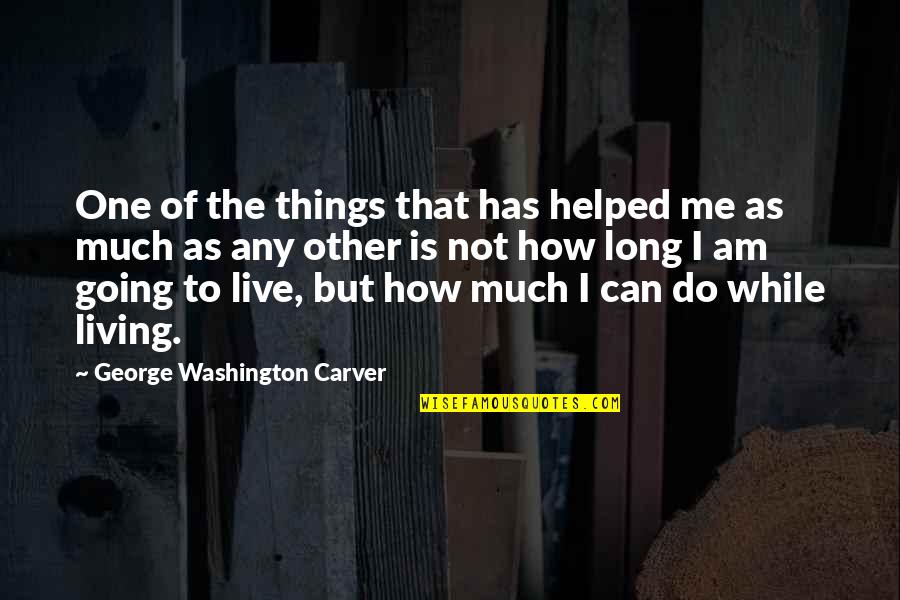 Washington Carver Quotes By George Washington Carver: One of the things that has helped me