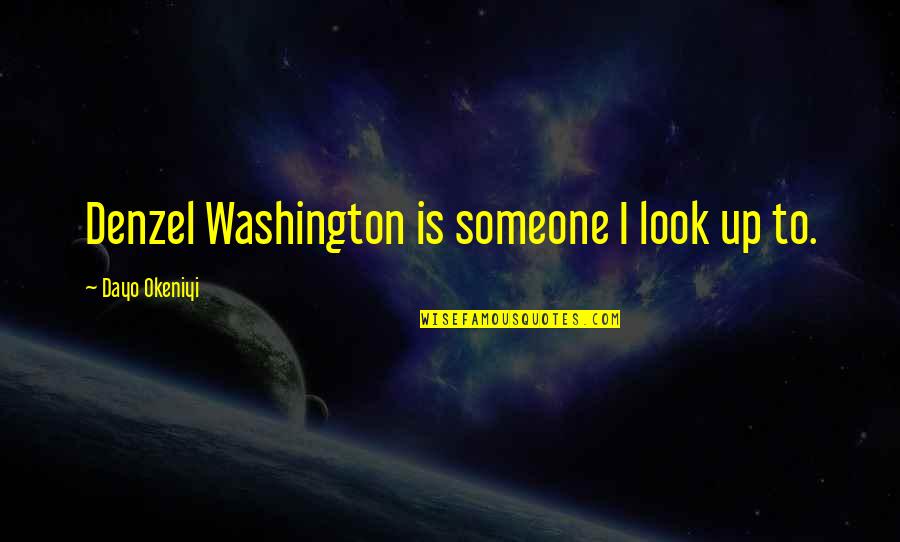 Washington Denzel Quotes By Dayo Okeniyi: Denzel Washington is someone I look up to.