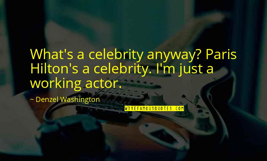 Washington Denzel Quotes By Denzel Washington: What's a celebrity anyway? Paris Hilton's a celebrity.