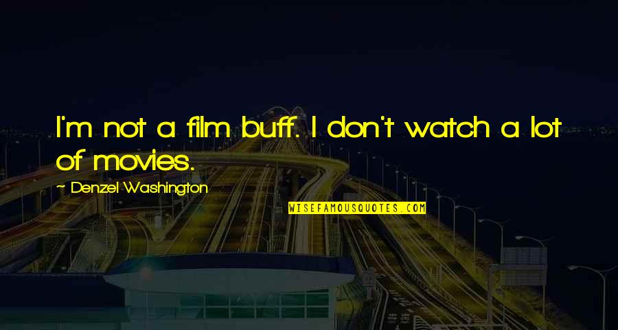 Washington Denzel Quotes By Denzel Washington: I'm not a film buff. I don't watch