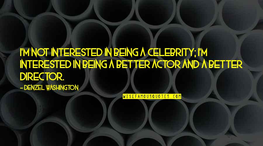 Washington Denzel Quotes By Denzel Washington: I'm not interested in being a celebrity; I'm