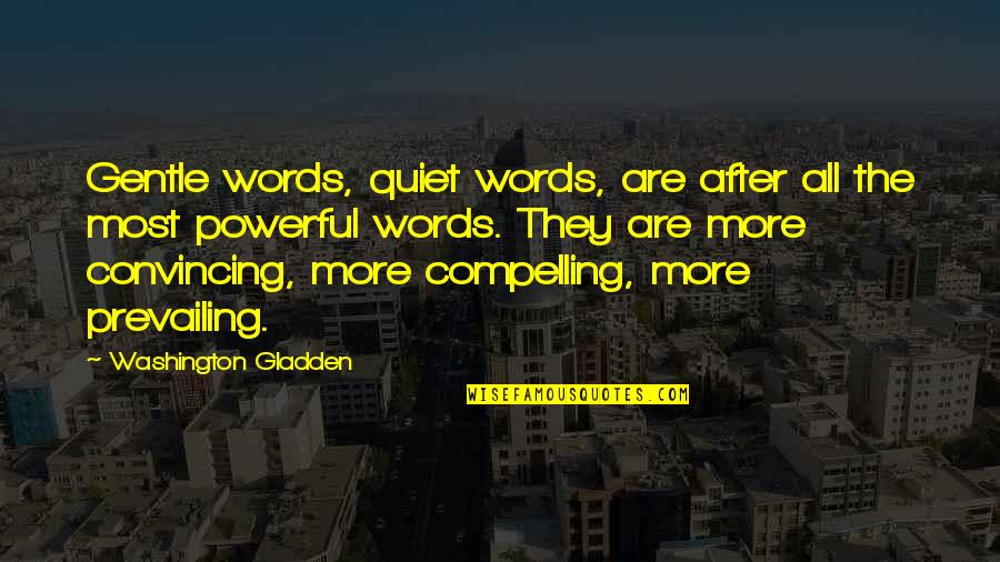 Washington Gladden Quotes By Washington Gladden: Gentle words, quiet words, are after all the