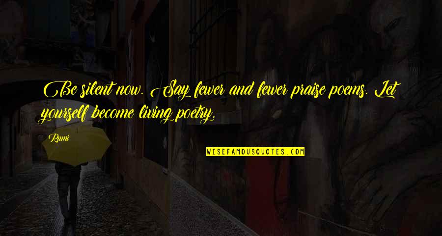Washington Irving Famous Quotes By Rumi: Be silent now. Say fewer and fewer praise