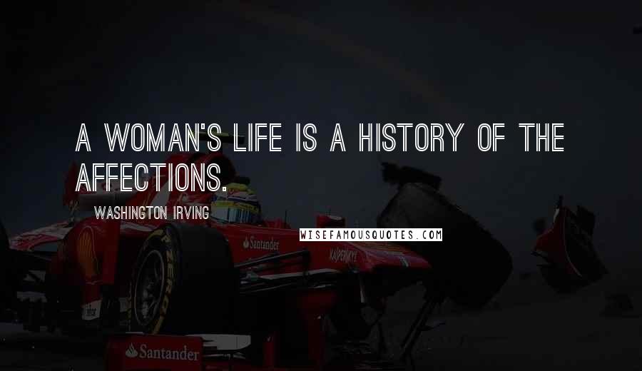 Washington Irving quotes: A woman's life is a history of the affections. Washington Irving quotes: A woman's life is a history of the affections.