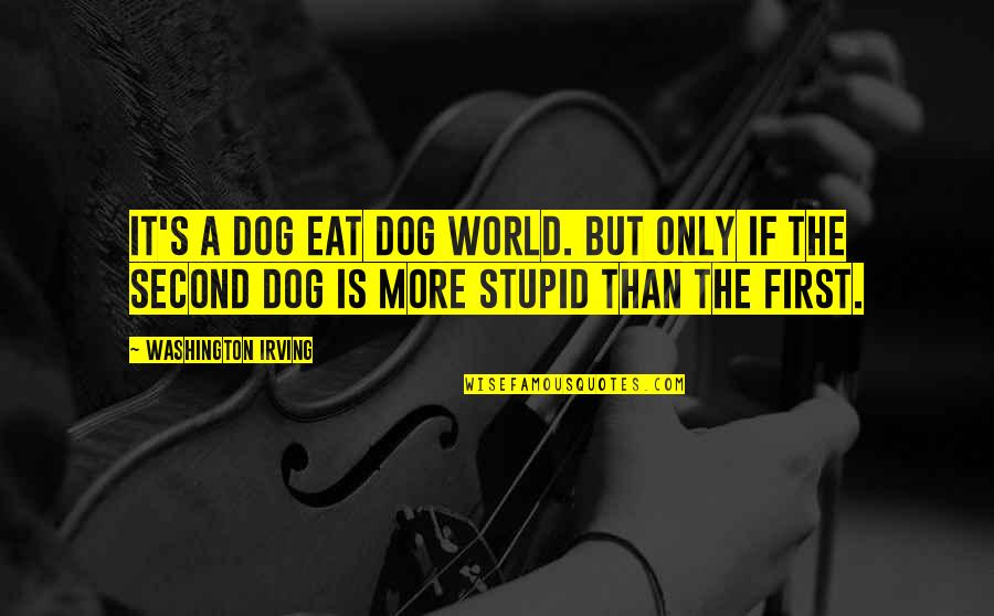 Washington Irving Quotes By Washington Irving: It's a dog eat dog world. But only