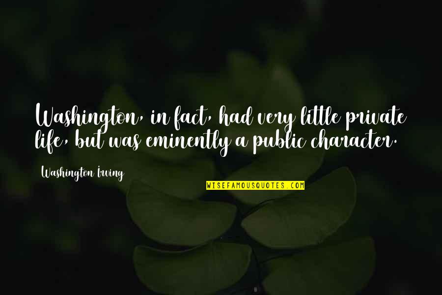 Washington Irving Quotes By Washington Irving: Washington, in fact, had very little private life,