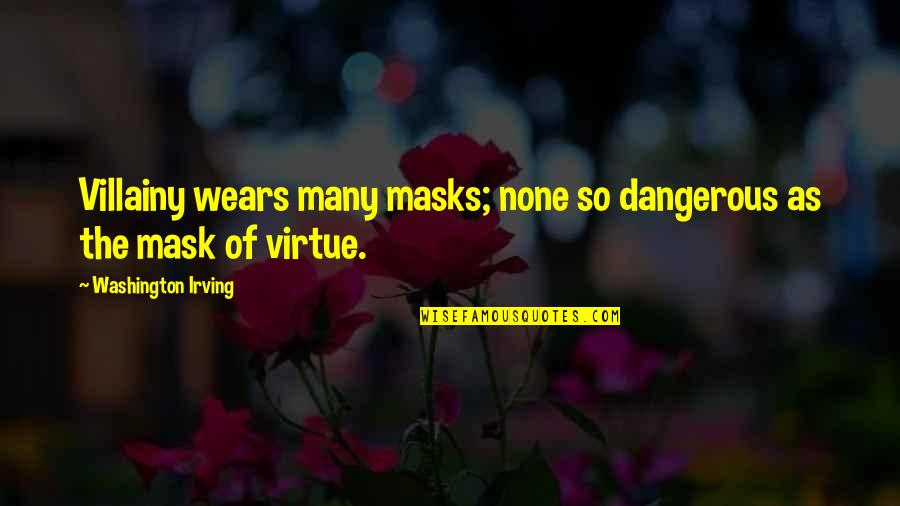 Washington Irving Quotes By Washington Irving: Villainy wears many masks; none so dangerous as