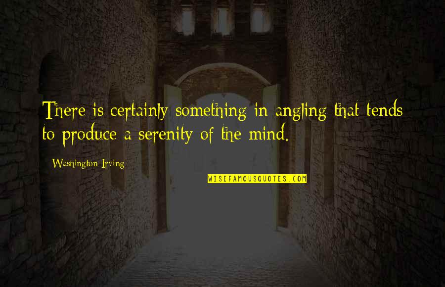 Washington Irving Quotes By Washington Irving: There is certainly something in angling that tends