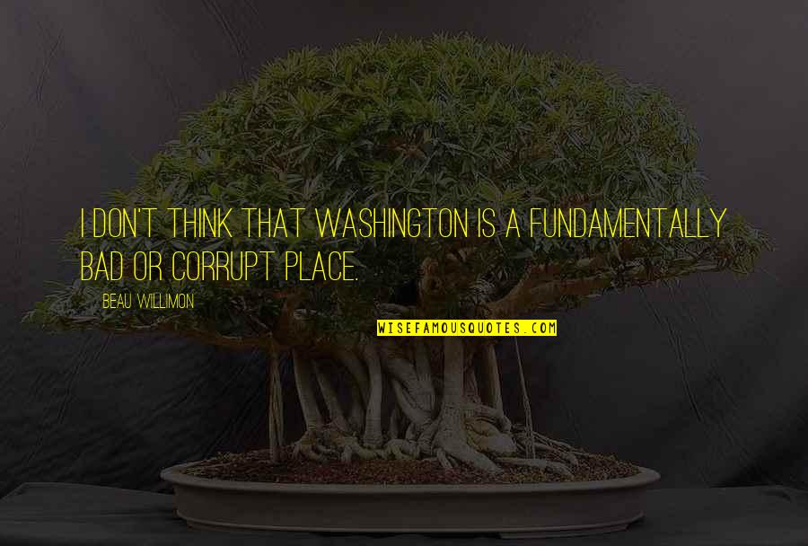 Washington Quotes By Beau Willimon: I don't think that Washington is a fundamentally