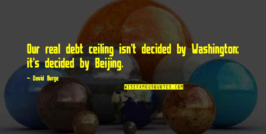Washington Quotes By David Burge: Our real debt ceiling isn't decided by Washington;