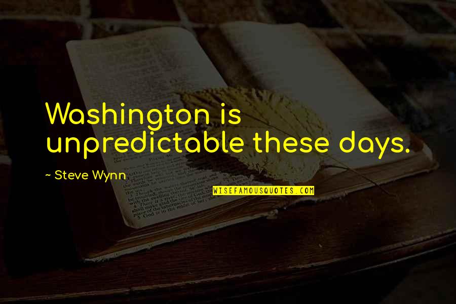 Washington Quotes By Steve Wynn: Washington is unpredictable these days.