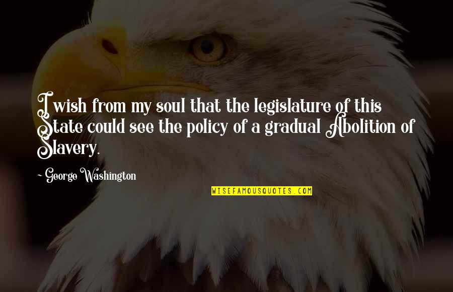 Washington State Quotes By George Washington: I wish from my soul that the legislature